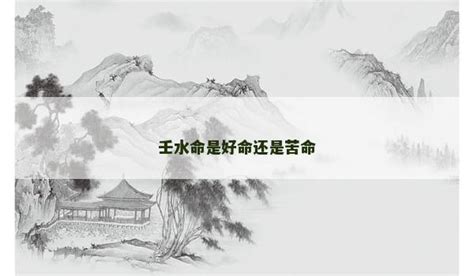 壬水命人|壬水命是好命还是苦命 壬水遇什么最有福